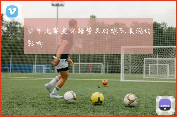法甲比赛变化趋势及对球队表现的影响