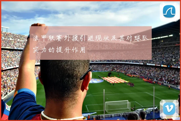 法甲联赛外援引进现状及其对球队实力的提升作用