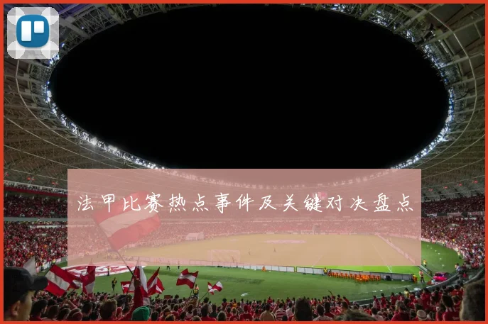 法甲比赛热点事件及关键对决盘点