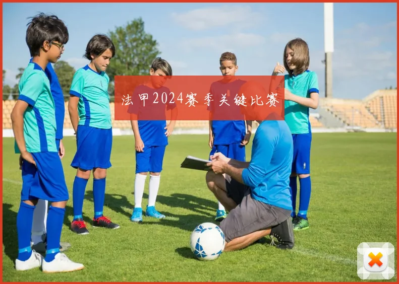 法甲2024赛季关键比赛